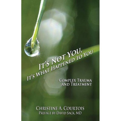 It's Not You, It's What Happened to You - by  Courtois Christine a (Paperback)