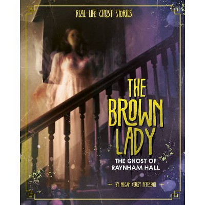 The Brown Lady - (Real-Life Ghost Stories) by  Megan Cooley Peterson (Hardcover)