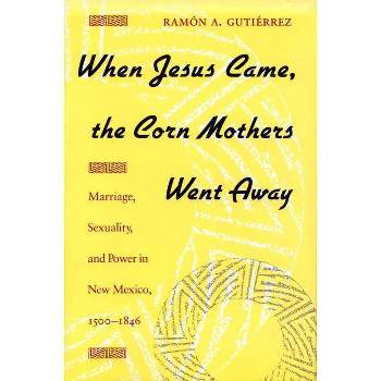 When Jesus Came, the Corn Mothers Went Away - by  Ramon a Gutierrez (Paperback)