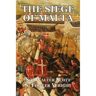 The Siege of Malta - by  Walter Scott & S Fowler Wright (Paperback)
