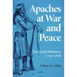 Apaches at War and Peace - by  William B Griffen (Paperback) - 1 of 1