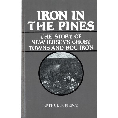 Iron in the Pines - by  Arthur Pierce (Paperback)