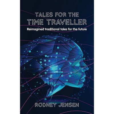 Tales for the Time Traveller - by  Rodney Jensen (Paperback)