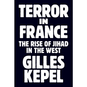 Terror in France - (Princeton Studies in Muslim Politics) by  Gilles Kepel (Hardcover) - 1 of 1