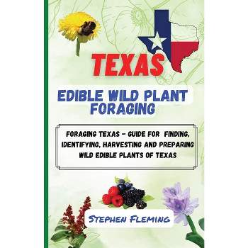 Texas Edible Wild Plant Foraging - by  Stephen Fleming (Paperback)