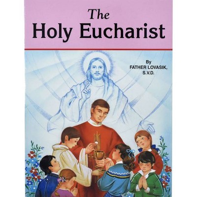 The Holy Eucharist - by  Lawrence G Lovasik (Paperback)