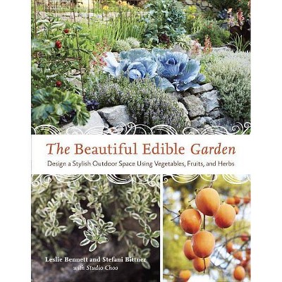 The Beautiful Edible Garden - by  Leslie Bennett & Stefani Bittner (Paperback)