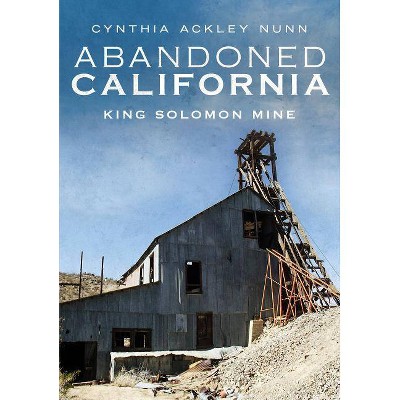 Abandoned California - by  Cynthia Ackley Nunn (Paperback)