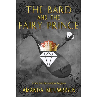 The Bard and the Fairy Prince - (Tales from the Gemstone Kingdoms) by  Amanda Meuwissen (Paperback)