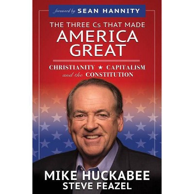 The Three Cs That Made America Great - by  Mike Huckabee & Steve Feazel (Paperback)