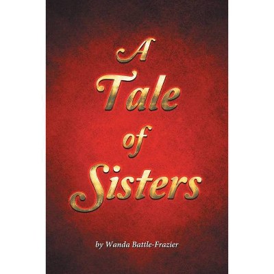 A Tale of Sisters - by  Wanda Battle-Frazier (Paperback)