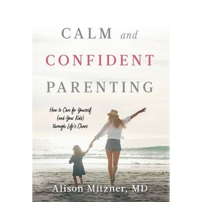 Calm and Confident Parenting - by  Alison Mitzner (Hardcover)