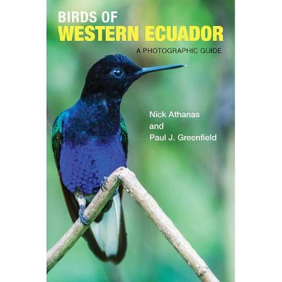 Birds of Western Ecuador - by  Nick Athanas & Paul J Greenfield (Paperback)