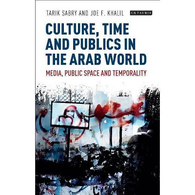 Culture, Time and Publics in the Arab World - (International Media and Journalism Studies) by  Tarik Sabry & Joe F Khalil (Hardcover)