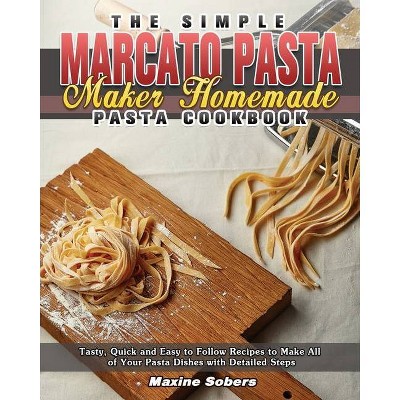 The Simple Marcato Pasta Maker Homemade Pasta Cookbook - by  Maxine Sobers (Paperback)