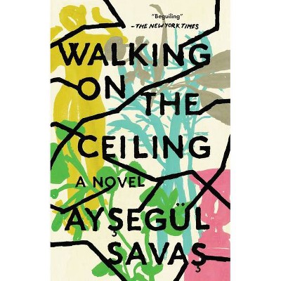 Walking on the Ceiling - by  Aysegül Savas (Paperback)