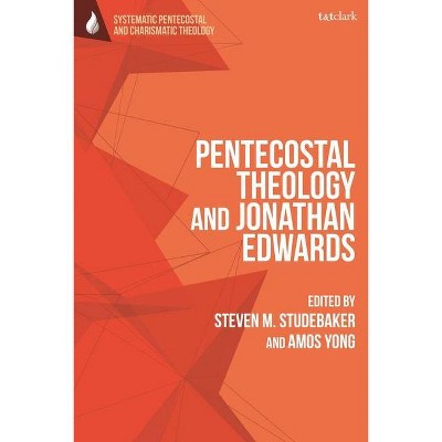 Pentecostal Theology and Jonathan Edwards - (T&t Clark Systematic Pentecostal and Charismatic Theology) by  Amos Yong & Steven M Studebaker