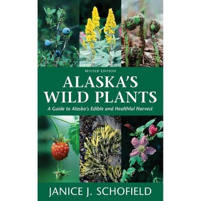 Alaska's Wild Plants - 2nd Edition by  Janice J Schofield (Hardcover)