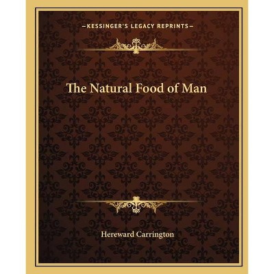 The Natural Food of Man - by  Hereward Carrington (Paperback)