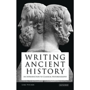 Writing Ancient History - (Library of Classical Studies) by  Luke Pitcher (Paperback) - 1 of 1