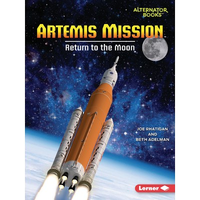Artemis Mission - (Space Explorer Guidebooks (Alternator Books (R))) by  Joe Rhatigan & Beth Adelman (Paperback)