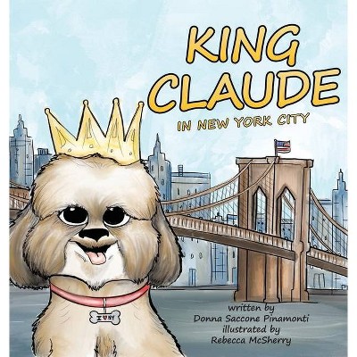 King Claude in New York City - by  Donna Saccone Pinamonti (Hardcover)