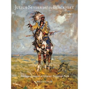 Julius Seyler and the Blackfeet - (Charles M. Russell Center Series on Art and Photography of the American West) by  William E Farr (Hardcover) - 1 of 1