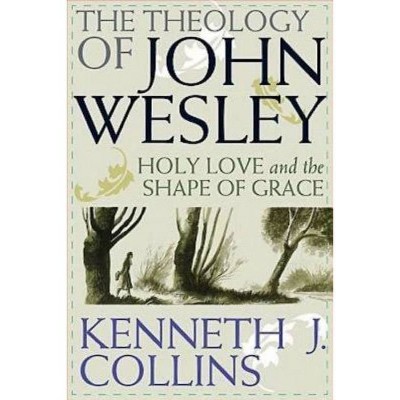 The Theology of John Wesley - by  Kenneth J Collins (Paperback)