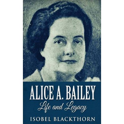 Alice A. Bailey - Life and Legacy - Large Print by  Isobel Blackthorn (Hardcover)