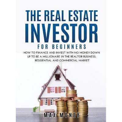 The Real Estate Investor for Beginners - by  Max Money (Hardcover)