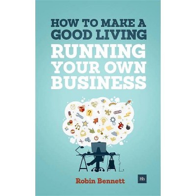 How to Make a Good Living Running Your Own Business - by  Robin Bennett (Paperback)