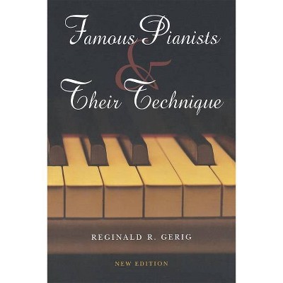 Famous Pianists and Their Technique, New Edition - by  Reginald R Gerig (Paperback)