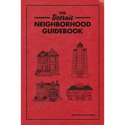 The Detroit Neighborhood Guidebook - (Belt Neighborhood Guidebooks) by  Aaron Foley (Paperback)