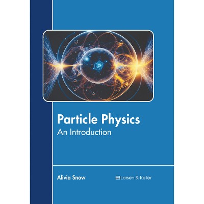 Particle Physics: An Introduction - by  Alivia Snow (Hardcover)