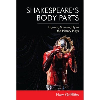 Shakespeare's Body Parts - by  Huw Griffiths (Hardcover)