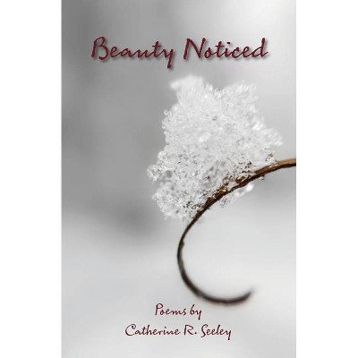 Beauty Noticed - by  Catherine R Seeley (Paperback)