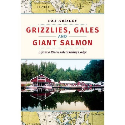 Grizzlies, Gales and Giant Salmon - by  Pat Ardley (Paperback)