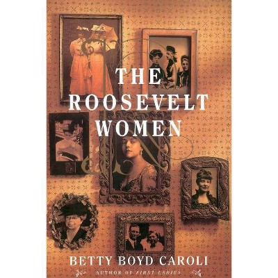 The Roosevelt Women - by  Betty Boyd Caroli (Paperback)