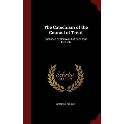 The Catechism of the Council of Trent - (Hardcover)