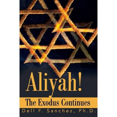 Aliyah!!! The Exodus Continues - by  Dell F Sanchez (Paperback)