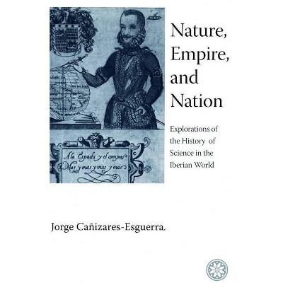 Nature, Empire, and Nation - by  Jorge Cañizares-Esguerra (Paperback)