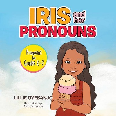 Iris and Her Pronouns - by  Lillie Oyebanjo (Paperback)