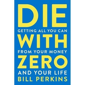 Die with Zero - by  Bill Perkins (Paperback) - 1 of 1