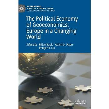 The Political Economy of Geoeconomics: Europe in a Changing World - (International Political Economy) by  Milan Babic & Adam D Dixon & Imogen T Liu