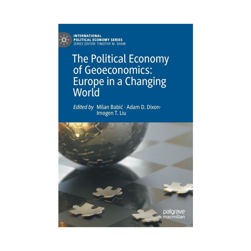 The Political Economy of Geoeconomics: Europe in a Changing World - (International Political Economy) by  Milan Babic & Adam D Dixon & Imogen T Liu, 1 of 2