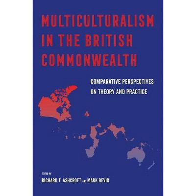 Multiculturalism in the British Commonwealth - by  Richard T Ashcroft & Mark Bevir (Paperback)