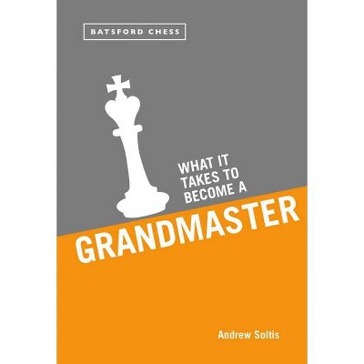 What It Takes to Become a Grandmaster - by  Andrew Soltis (Paperback)