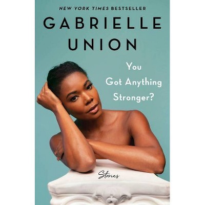 You Got Anything Stronger? - by  Gabrielle Union (Hardcover)