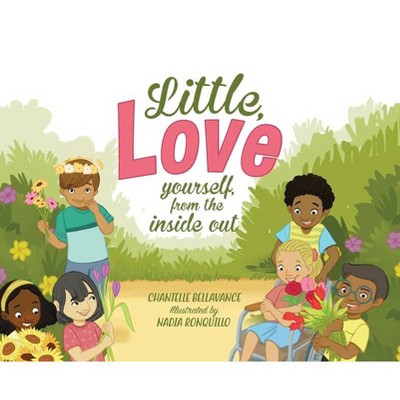 Little, Love yourself from the inside out - by  Chantelle Bellavance (Hardcover)