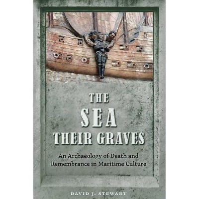 The Sea Their Graves - (New Perspectives on Maritime History and Nautical Archaeolog) by  David J Stewart (Paperback)